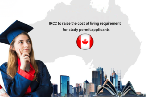 IRCC to raise the cost of living requirement for study permit applicants.