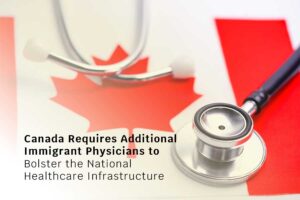 Canada Requires Additional Immigrant Physicians to Bolster the National Healthcare Infrastructure